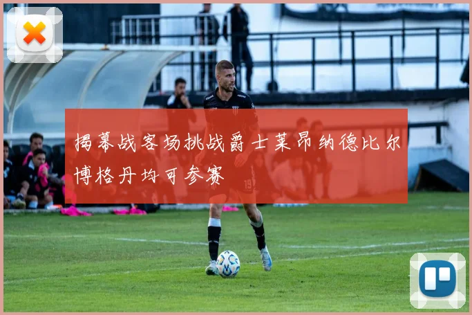 揭幕战客场挑战爵士莱昂纳德比尔博格丹均可参赛