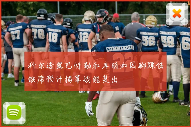 科尔透露巴特勒和库明加因脚踝伤缺席预计揭幕战能复出