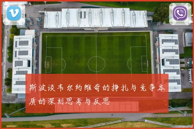 斯波谈韦尔约维奇的挣扎与竞争本质的深刻思考与反思