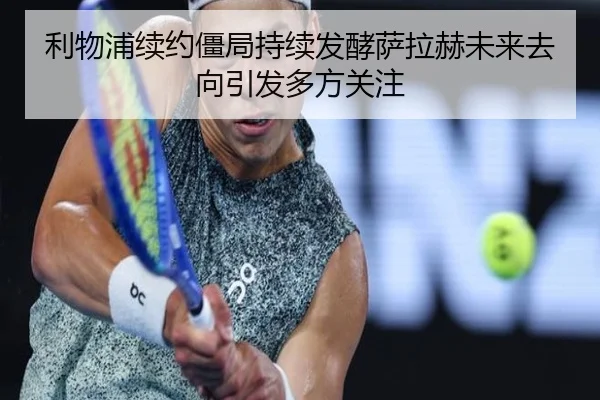 利物浦续约僵局持续发酵萨拉赫未来去向引发多方关注